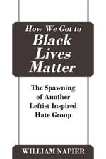 How We Got to Black Lives Matter: The Spawning of Another Leftist Inspired Hate Group