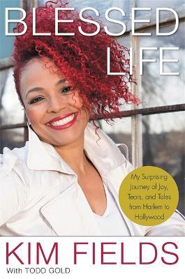 Blessed Life: My Surprising Journey of Joy, Tears, and Tales from Harlem to Hollywood - Kim Fields,Todd Gold - cover