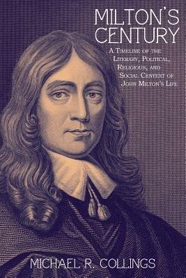 Milton's Century: A Timeline of the Literary, Political, Religious, and Social Context of John Milton's Life - Michael R Collings - cover