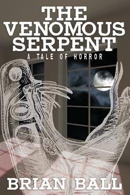 The Venomous Serpent: A Novel of Horror - Brian Ball - cover