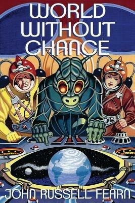 World Without Chance: Classic Pulp Science Fiction Stories in the Vein of Stanley G. Weinbaum - John Russell Fearn - cover