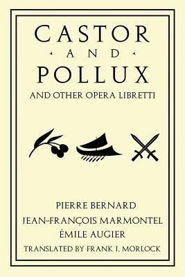 Castor and Pollux and Other Opera Libretti - Jean Francois Marmontel,Emile Augier - cover