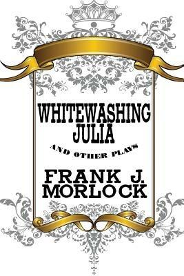 Whitewashing Julia and Other Plays - Frank J Morlock - cover