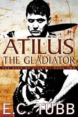 Atilus the Gladiator: The Saga of Atilus, Book Two: An Historical Novel - E C Tubb - cover