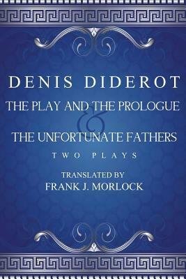 The Play and the Prologue & the Unfortunate Fathers: Two Plays - Denis Diderot - cover