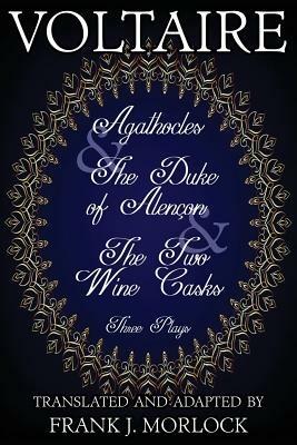 Agathocles & the Duke of Alencon & the Two Wine Casks: Three Plays - Voltaire - cover