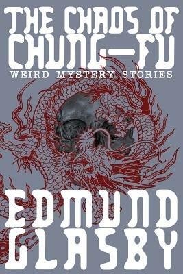 The Chaos of Chung-Fu: Weird Mystery Stories - Edmund Glasby - cover