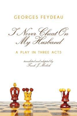 I Never Cheat on My Husband: A Play in Three Acts - Georges Feydeau - cover