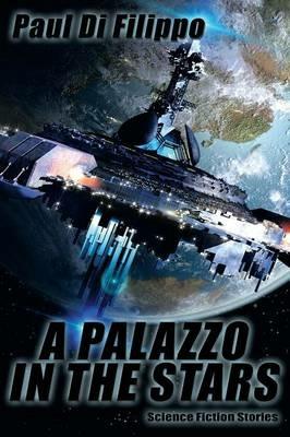 A Palazzo in the Stars: Science Fiction Stories - Paul Di Filippo - cover