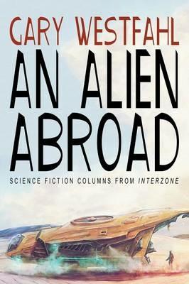 An Alien Abroad: Science Fiction Columns from Interzone - Gary Westfahl - cover