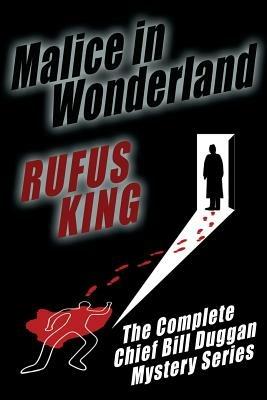 Malice in Wonderland: The Complete Adventures of Chief Bill Duggan - Rufus King - cover