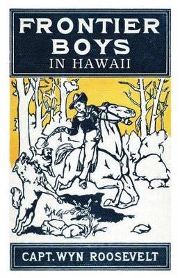 The Frontier Boys in Hawaii, or the Mystery of the Hollow Mountain - Captain Wyn Roosevelt - cover