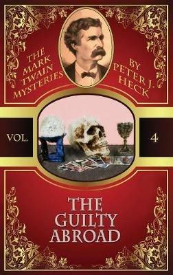 The Guilty Abroad: The Mark Twain Mysteries #4 - Peter J Heck - cover