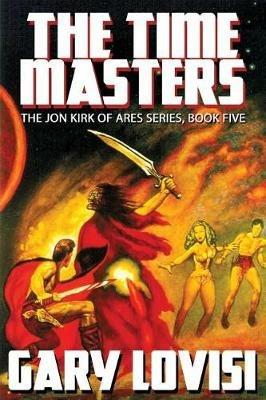 The Time Masters: Jon Kirk of Ares, Book 5 - Gary Lovisi - cover