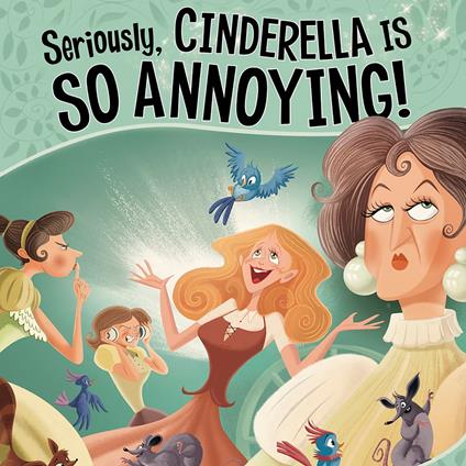 Seriously, Cinderella Is SO Annoying!