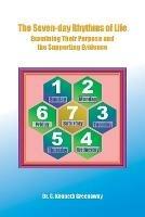 The Seven-day Rhythms of Life: Examining Their Purpose and the Supporting Evidence - G Kenneth Greenaway - cover