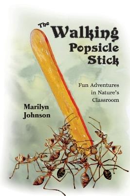 The Walking Popsicle Stick: Fun Adventures in Nature's Classroom - Marilyn Johnson - cover