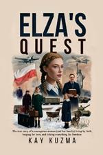 Elza's Quest: The true story of a courageous woman (and her family) living by faith, longing for love, and risking everything for freedom.