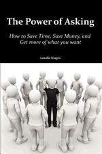 The Power of Asking: How to Save Time, Save Money, and Get More of What You Want