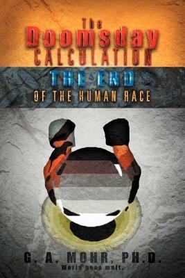 The Doomsday Calculation: The End of the Human Race - G A Mohr - cover