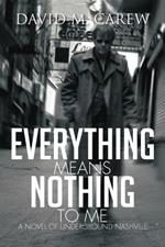 Everything Means Nothing to Me: A Novel of Underground Nashville: A Novel of Underground Novel