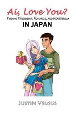 Ai, Love You?: Finding Friendship, Romance, and Heartbreak in Japan