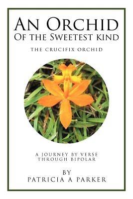 An Orchid of the Sweetest Kind: A Journey by Verse Through Bipolar - Patricia Parker - cover