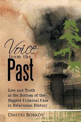 Voice from the Past: Lies and Truth at the Bottom of the Biggest Criminal Case in Belarusian History - Dmitri Bobkov - cover