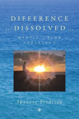 Difference Dissolved: Mystic Union Explained - Spencer Perdriau - cover