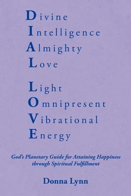 Dial Love: God's Planetary Guide for Attaining Happiness through Spiritual Fulfillment - Donna Lynn - cover