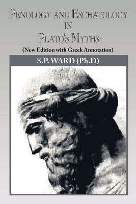 Penology and Eschatology in Plato's Myths: (New Edition with Greek Annotation) - S P Ward - cover