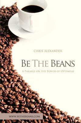 Be the Beans: A Parable on the Power of Optimism - Chris Alexander - cover