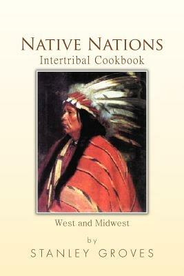 Native Nations Intertribal Cookbook: West and Midwest - Stanley Groves - cover