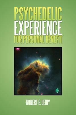 Psychedelic Experience for Personal Benefit - Robert E Leihy - cover