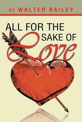 All For The Sake Of Love: A Book For The Lovers At Heart - Walter Bailey - cover