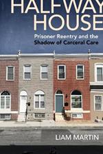 Halfway House: Prisoner Reentry and the Shadow of Carceral Care