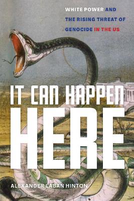 It Can Happen Here: White Power and the Rising Threat of Genocide in the US - Alexander Laban Hinton - cover