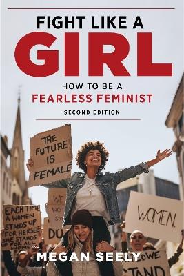 Fight Like a Girl, Second Edition: How to Be a Fearless Feminist - Megan Seely - cover