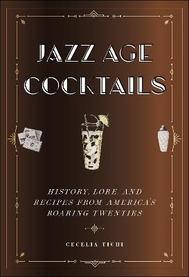 Jazz Age Cocktails: History, Lore, and Recipes from America's Roaring Twenties - Cecelia Tichi - cover