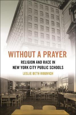 Without a Prayer: Religion and Race in New York City Public Schools - Leslie Beth Ribovich - cover