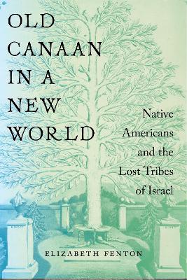 Old Canaan in a New World: Native Americans and the Lost Tribes of Israel - Elizabeth Fenton - cover