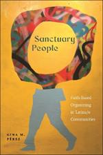 Sanctuary People: Faith-Based Organizing in Latina/o Communities