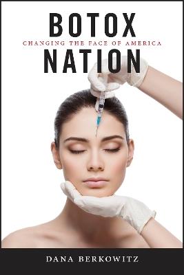 Botox Nation: Changing the Face of America - Dana Berkowitz - cover