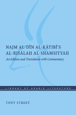 Najm al-Din al-Katibi’s al-Risalah al-Shamsiyyah: An Edition and Translation with Commentary - Tony Street - cover