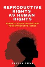 Reproductive Rights as Human Rights: Women of Color and the Fight for Reproductive Justice