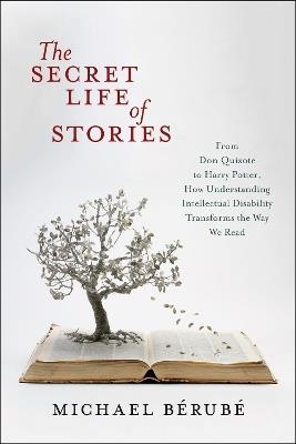 The Secret Life of Stories: From Don Quixote to Harry Potter, How Understanding Intellectual Disability Transforms the Way We Read - Michael Bérubé - cover