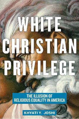 White Christian Privilege: The Illusion of Religious Equality in America - Khyati Y. Joshi - cover