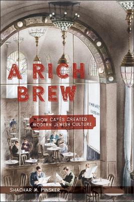 A Rich Brew: How Cafés Created Modern Jewish Culture - Shachar M. Pinsker - cover