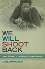 We Will Shoot Back: Armed Resistance in the Mississippi Freedom Movement