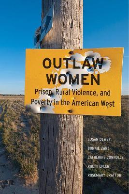 Outlaw Women: Prison, Rural Violence, and Poverty in the New American West - Susan Dewey,Bonnie Zare,Catherine Connolly - cover